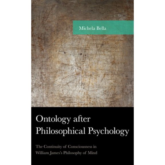 Pre-Owned American Philosophy Ontology after Philosophical Psychology: The Continuity of Consciousness in William James's Philosophy of Mind, (Hardcover)