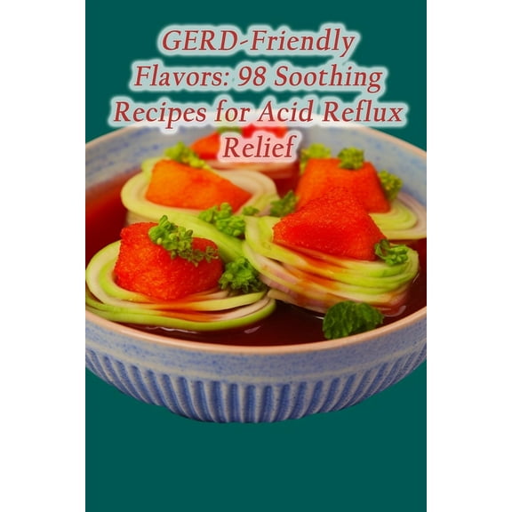GERD-Friendly Flavors: 98 Soothing Recipes for Acid Reflux Relief, (Paperback)