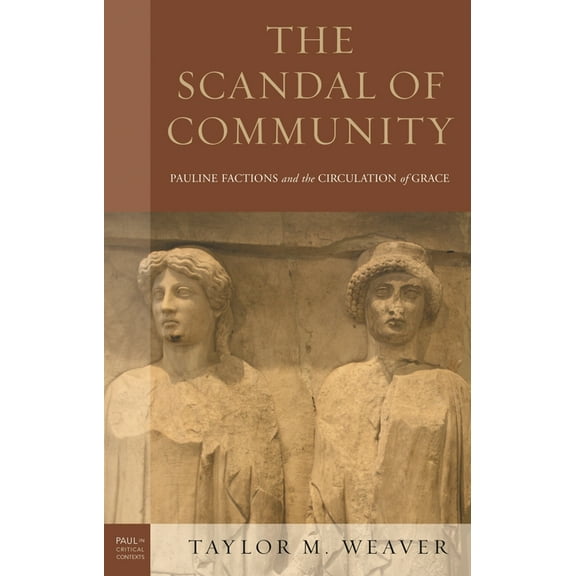 Paul in Critical Contexts The Scandal of Community: Pauline Factions and the Circulation of Grace, (Hardcover)
