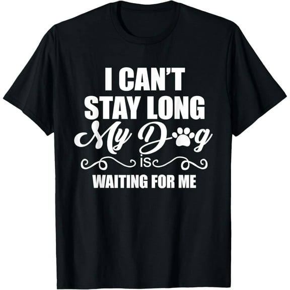 I Can't Stay Long. My Dog is Waiting For Me Funny Dog Lover T-ShirtMen and women, Black T-shirt, size: Extra large
