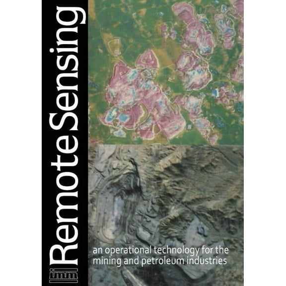 Remote Sensing: An Operational Technology for the Mining and Petroleum Industries, (Paperback)
