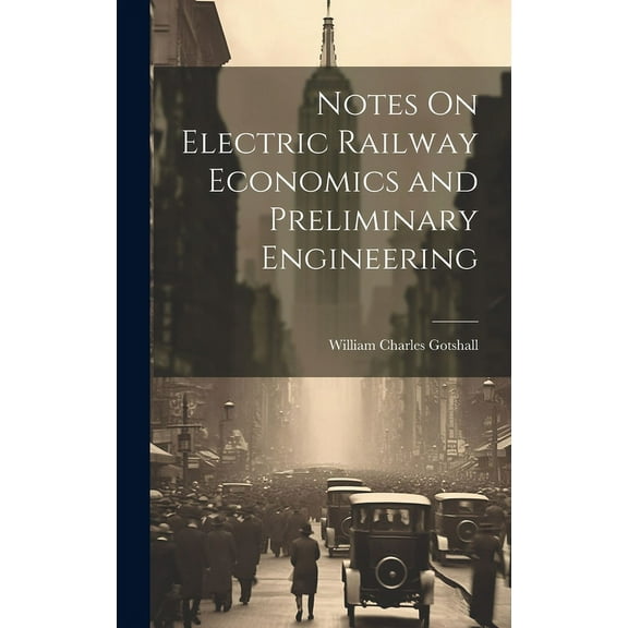 Notes On Electric Railway Economics and Preliminary Engineering (Hardcover)
