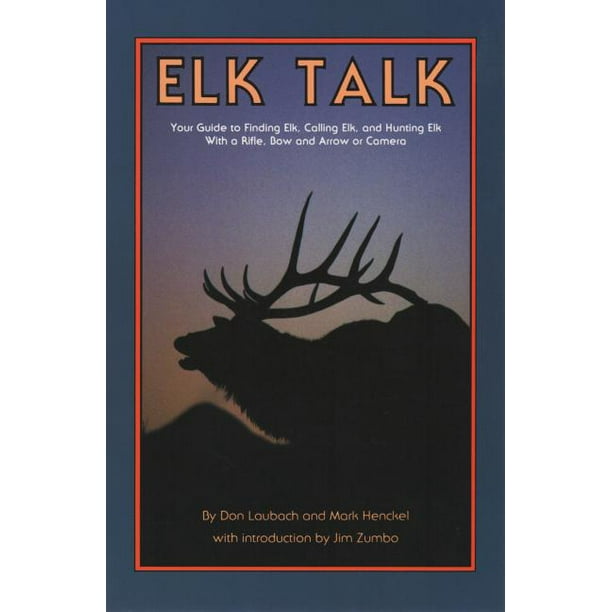 Elk Talk Your Guide to Finding Elk, Calling Elk, and Hunting Elk with