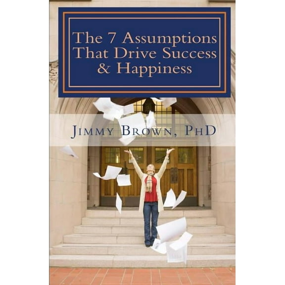 The 7 Assumptions That Drive Success & Happiness (Paperback)