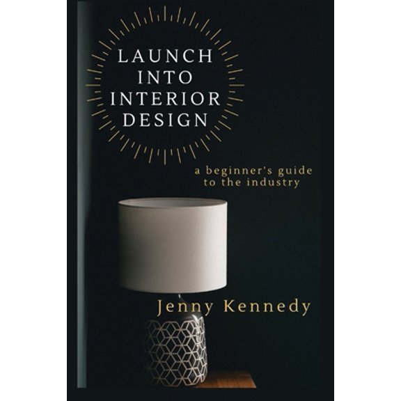 Pre-Owned Launch Into Interior Design: a beginner's guide to the industry (Paperback) 1777654815 9781777654818