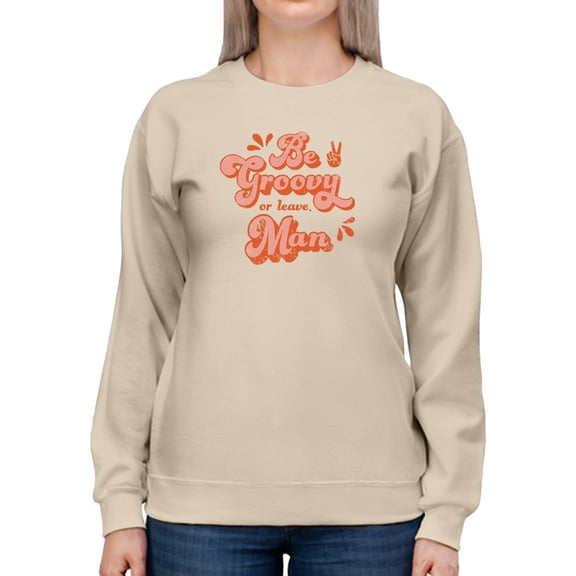 Be Groovy Or Leave Women Sweatshirt, Female 4X-Large