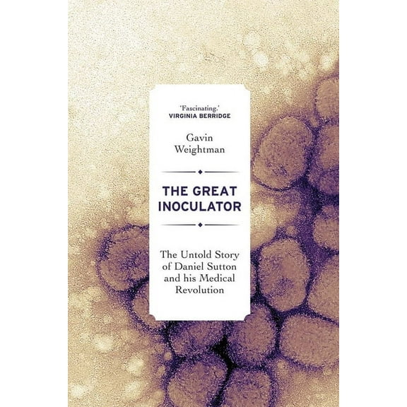 The Great Inoculator: The Untold Story of Daniel Sutton and His Medical Revolution, (Hardcover)