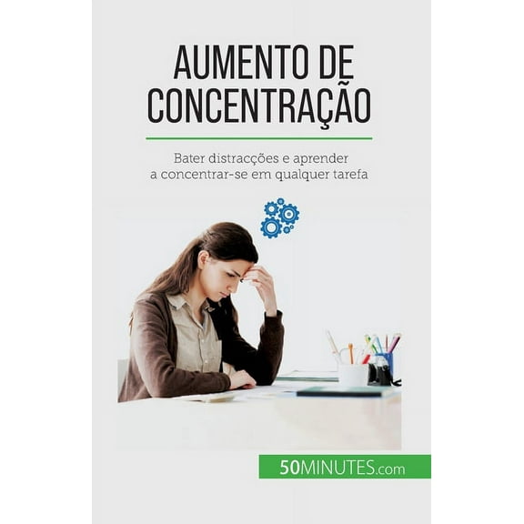 Aumento de concentraÃ§Ã£o: Bater distracÃ§Ãµes e aprender a concentrar-se em qualquer tarefa, (Paperback)