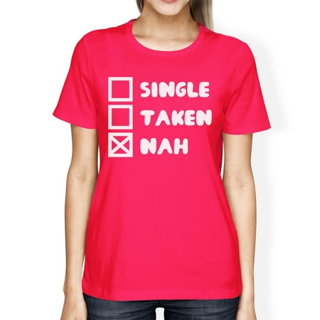 Single Taken Nah Womens Hot Pink Tshirt Creative Gift Ideas For