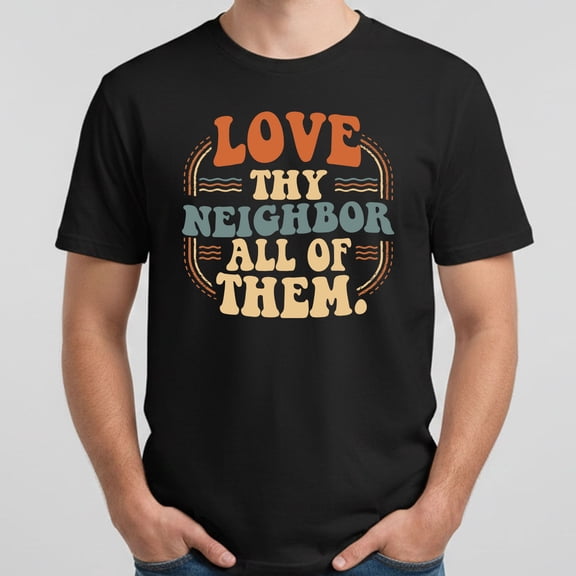Love Thy Neighbor All of Them T-Shirt