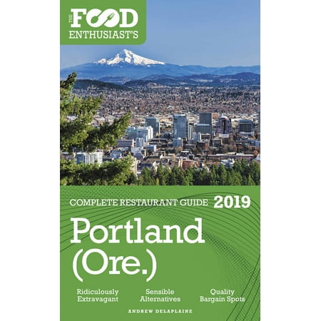 Portland (Ore.) - 2019 - The Food Enthusiast’s Complete Restaurant Guide -
