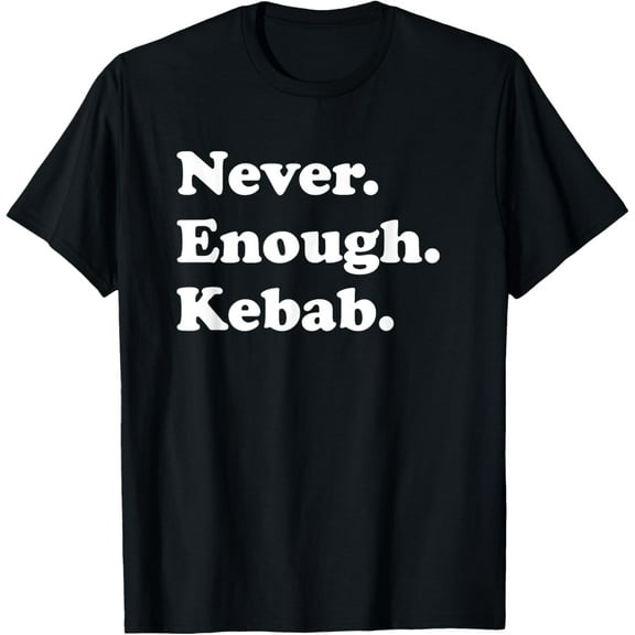 Never Enough Kebab Funny Kebabs or Kebab T-Shirt