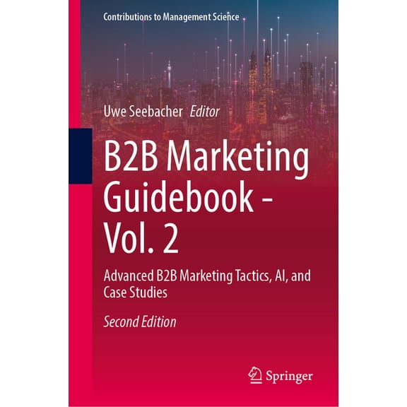 Contributions to Management Science B2B Marketing Guidebook - Vol. 2: Advanced B2B Marketing Tactics, Ai, and Case Studies, (Hardcover)