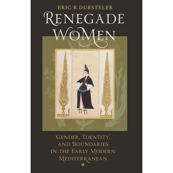 Renegade Women: Gender, Identity, and Boundaries in the Early Modern Mediterranean, (Paperback)
