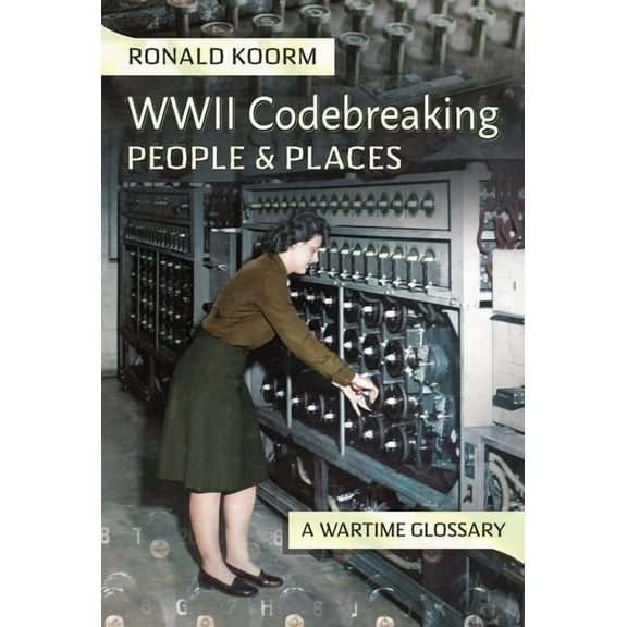 Ww2 Codebreaking People and Places: A Wartime Glossary, (Hardcover)