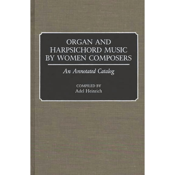 Music Reference Collection Organ and Harpsichord Music by Women Composers: An Annotated Catalog, (Hardcover)