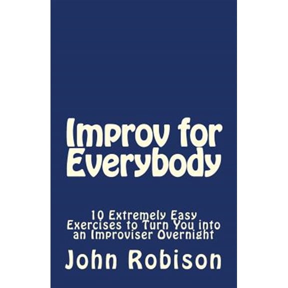 Pre-Owned Improv for Everybody: 10 Extremely Easy Exercises to Turn You Into an Improviser Overnight