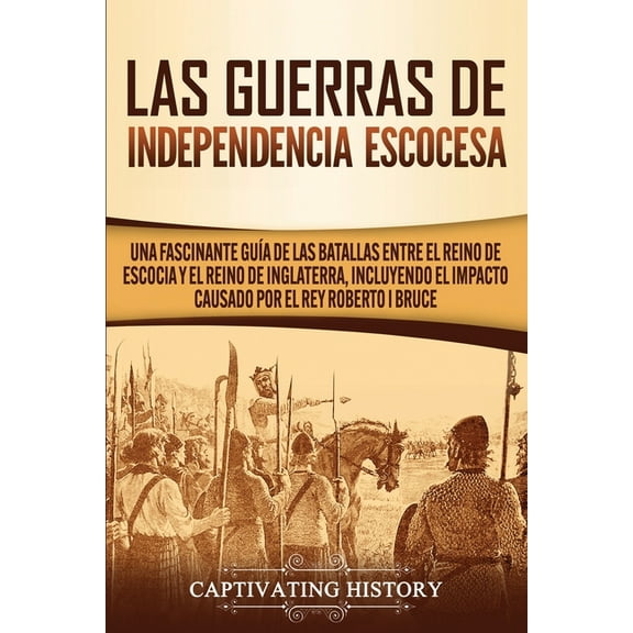 Las Guerras de Independencia Escocesa: Una Fascinante GuÃ­a de las Batallas Entre el Reino de Escocia y el Reino de Ingla, (Paperback)