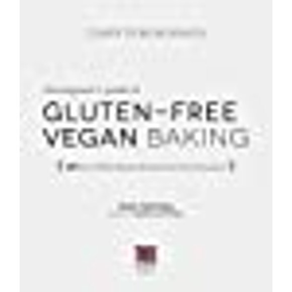 The Beginner's Guide to Gluten-Free Vegan Baking: 60 Easy Plant-Based Desserts for Any Occasion