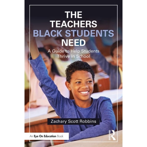 The Teachers Black Students Need: A Guide to Help Students Thrive in School, (Paperback)