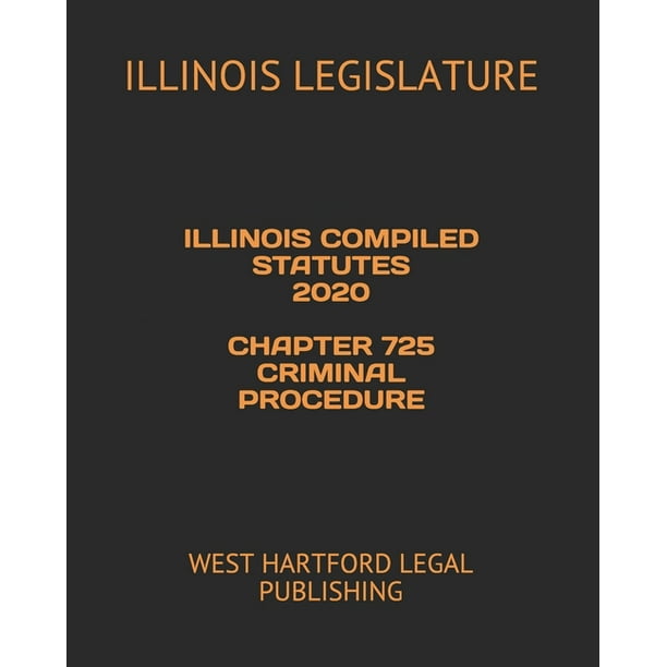 Illinois Compiled Statutes 2020 Chapter 725 Criminal Procedure West