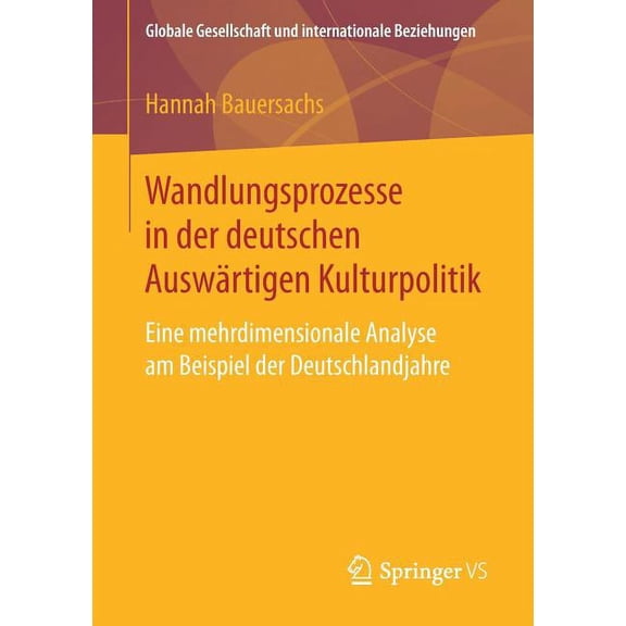 Globale Gesellschaft Und Internationale  Wandlungsprozesse in Der Deutschen Auswärtigen Kulturpolitik: Eine Mehrdimensionale Analyse Am Beispiel Der Deutschlandj, (Paperback)