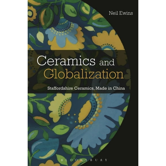Ceramics and Globalization: Staffordshire Ceramics, Made in China, (Paperback)