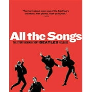 JEAN-MICHEL GUESDON; PHILIPPE MARGOTIN; SCOTT FREIMAN All the Songs All the Songs: The Story Behind Every Beatles Release, (Hardcover)