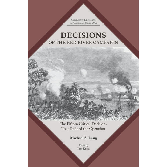 Command Decisions in America's Civil War Decisions of the Red River Campaign: The Fifteen Critical Decisions That Defined the Operation, (Paperback)