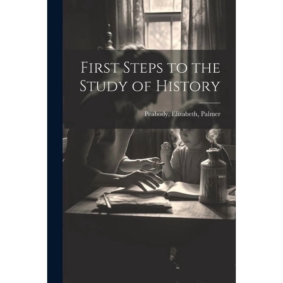 First Steps to the Study of History, (Paperback)