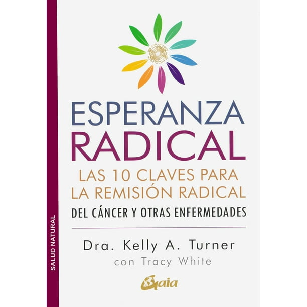 Esperanza radical Las 10 claves para la remisión radical del cáncer y otras enfermedades Gaia Ediciones 9788484458845