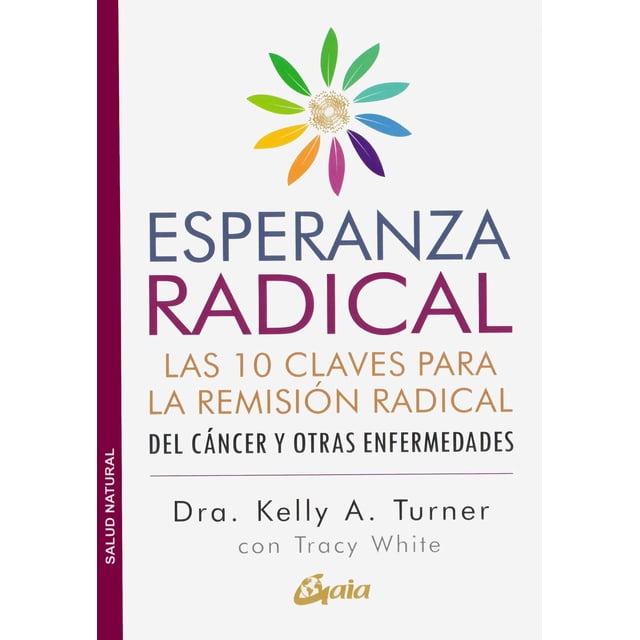 Esperanza radical Las 10 claves para la remisión radical del cáncer y otras enfermedades Gaia Ediciones 9788484458845