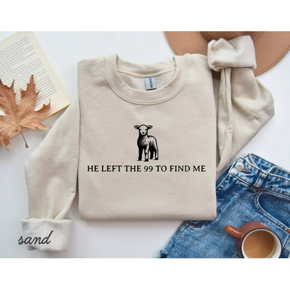 He Left the 99 TO Find Me Sweatshirt, Christian Sweatshirt Faith Shirt, Bible Verse Shirt, Lost Sheep Sweatshirt, Religious Shirt, Faith