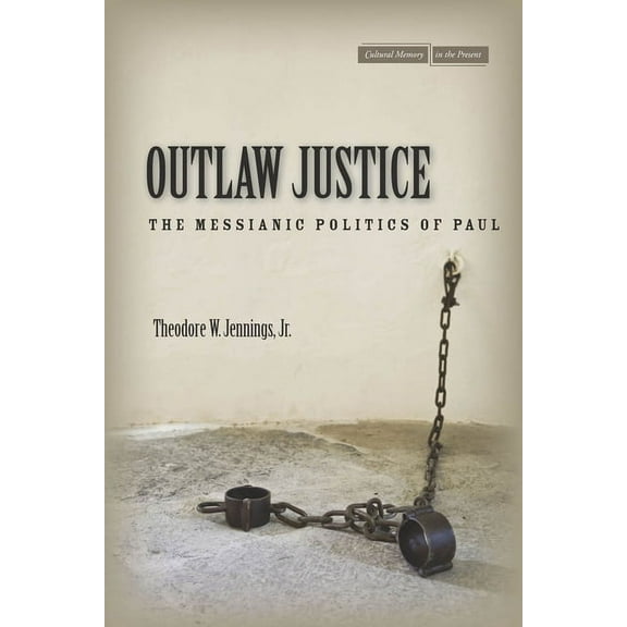 Cultural Memory in the Present: Outlaw Justice : The Messianic Politics of Paul (Hardcover)