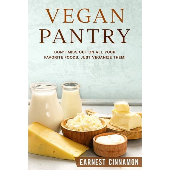 Vegan Pantry: Don't Miss Out on All Your Favorite Foods, Just Veganize Them!, (Paperback)