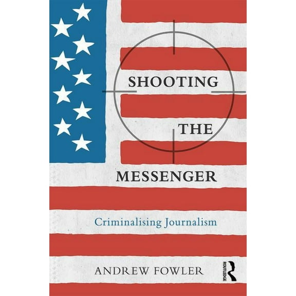 Criminalization of Political Dissent Shooting the Messenger: Criminalising Journalism, (Paperback)