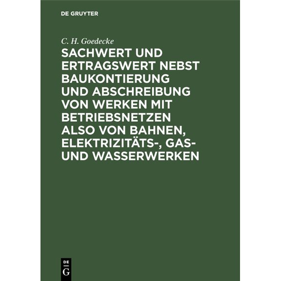 Sachwert Und Ertragswert Nebst Baukontierung Und Abschreibung Von Werken Mit Betriebsnetzen Also Von Bahnen, Elektrizitä, (Hardcover)
