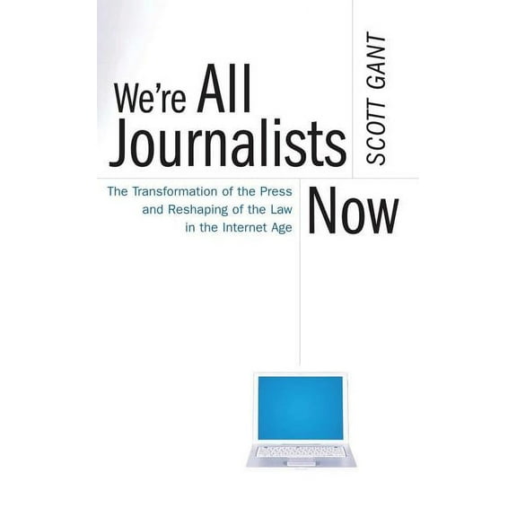 We're All Journalists Now: The Transformation of the Press and Reshaping of the Law in the Internet Age, (Paperback)