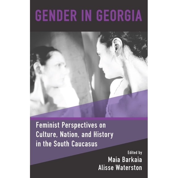 Gender in Georgia: Feminist Perspectives on Culture, Nation, and History in the South Caucasus, (Paperback)