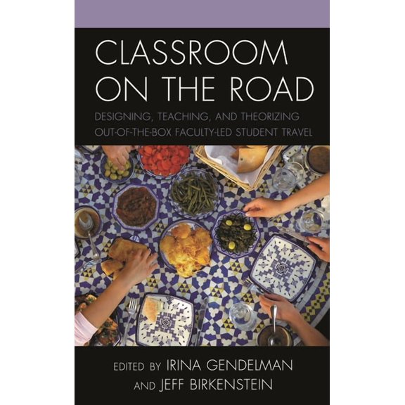 Classroom on the Road: Designing, Teaching, and Theorizing Out-Of-The-Box Faculty-Led Student Travel, (Hardcover)