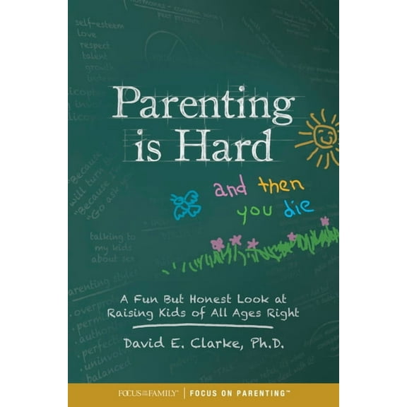 Parenting Is Hard and Then You Die: A Fun But Honest Look at Raising Kids of All Ages Right, (Paperback)
