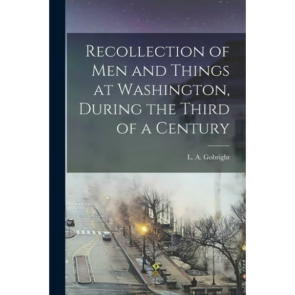 Recollection of men and Things at Washington, During the Third of a Century (Paperback)