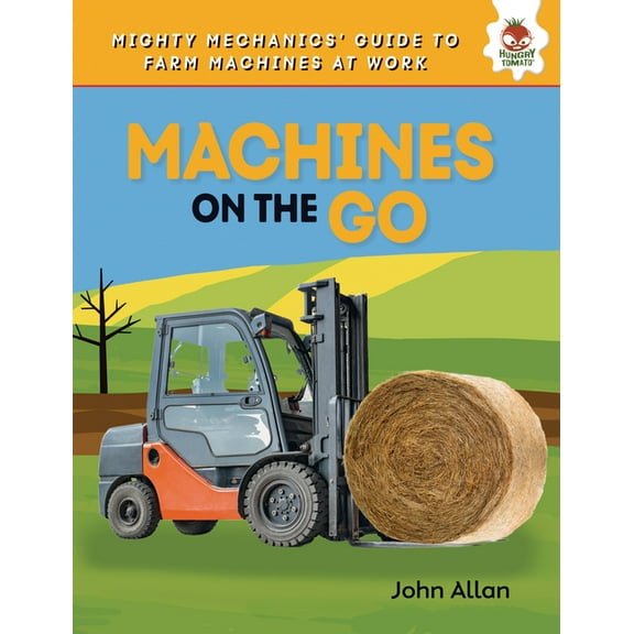 Mighty Mechanics' Guide to Farm Machines Machines on the Go, (Hardcover)