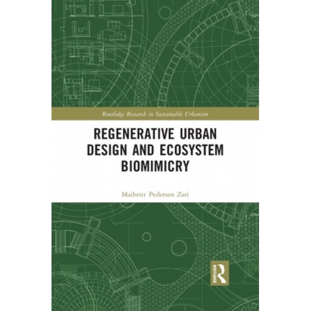 Regenerative Urban Design and Ecosystem Biomimicry (Routledge Research in Sustainable Urbanism)