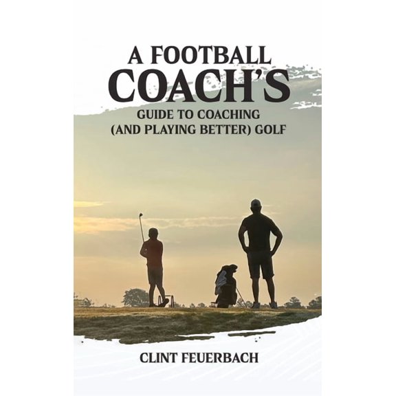 A Football Coach's Guide to Coaching (and Playing Better) Golf, (Hardcover)