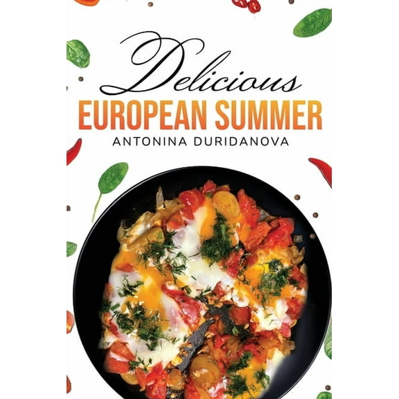 Delicious European Summer: A Collection of Delicious Recipes, (Hardcover)