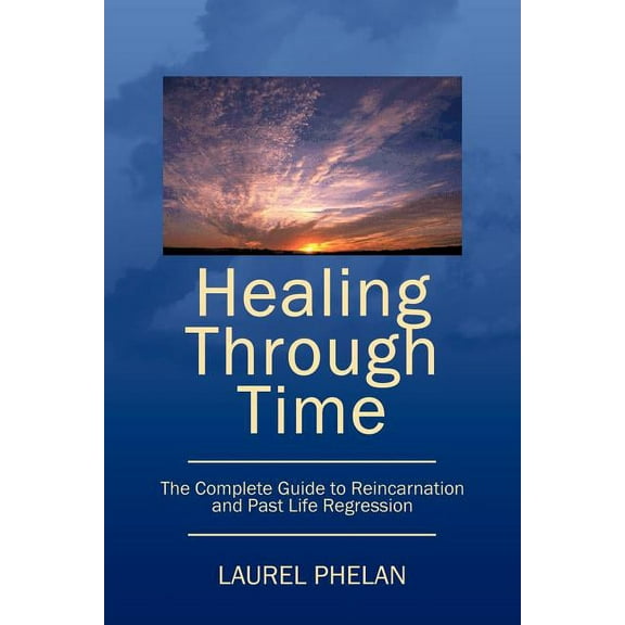 Healing Through Time: The Complete Guide to Reincarnation and Past Life Regression (Paperback)