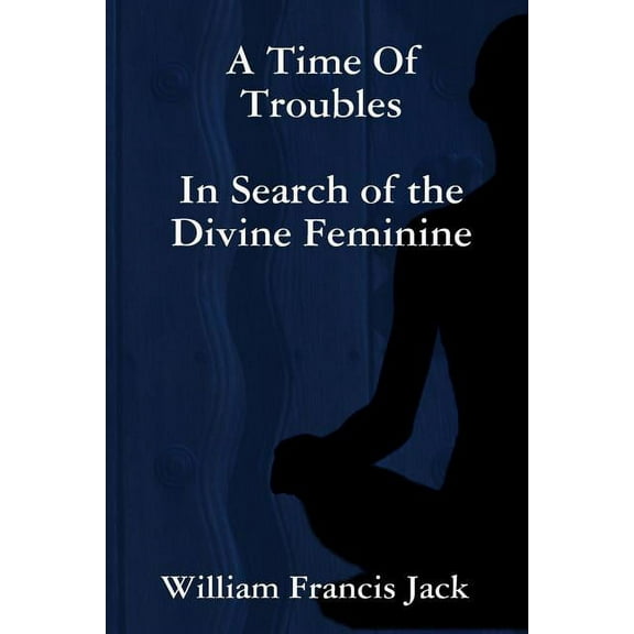 A Time Of Troubles: In Search of the Divine Feminine, (Paperback)