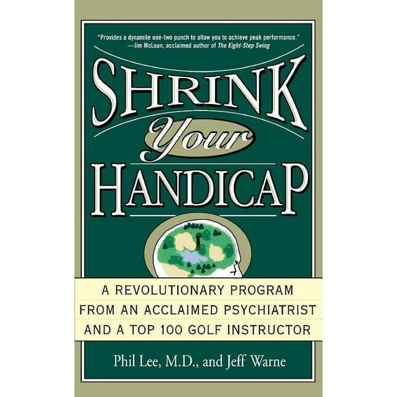 Shrink Your Handicap: A Revolutionary Program from an Acclaimed Psychiatrist and a Top 100 Golf Instructor, (Paperback)