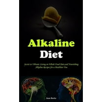 Alkaline Diet: Secret to Vibrant Living on Whole Food Diet, and Nourishing Alkaline Recipes for a Healthier You, (Paperback)